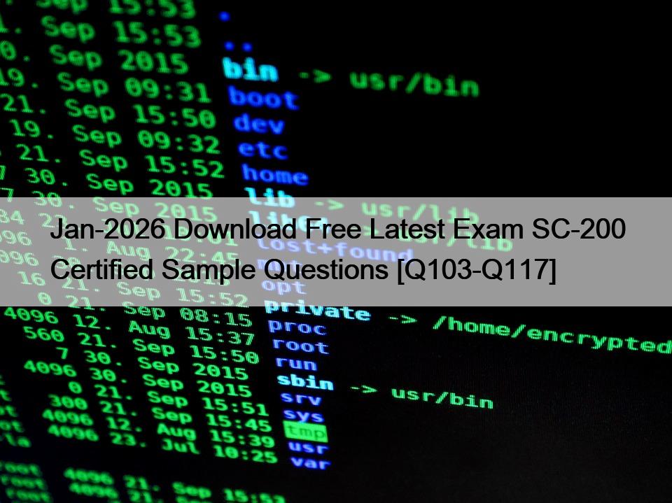 Jan-2026 Download Free Latest Exam SC-200 Certified Sample Questions [Q103-Q117]
