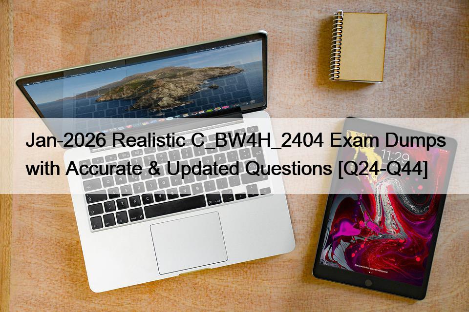 Jan-2026 Realistic C_BW4H_2404 Exam Dumps with Accurate & Updated Questions [Q24-Q44]