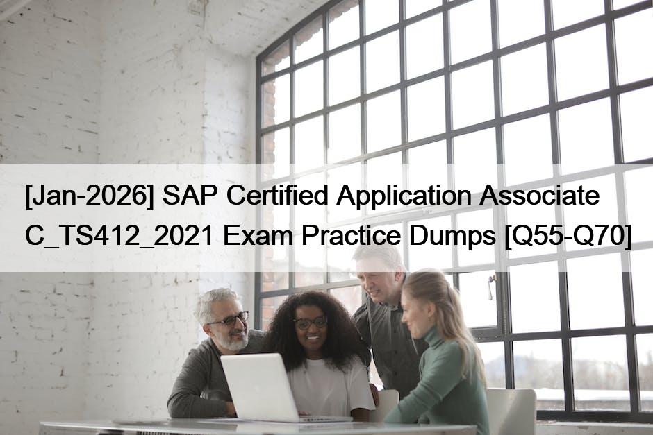 [Jan-2026] SAP Certified Application Associate  C_TS412_2021 Exam Practice Dumps [Q55-Q70]