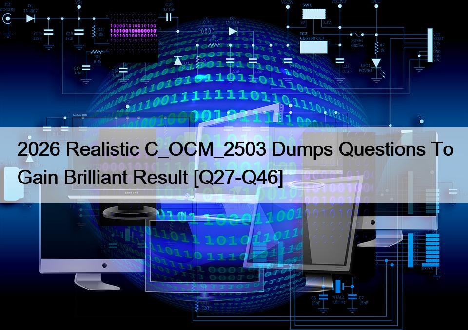 2026 Realistic C_OCM_2503 Dumps Questions To Gain Brilliant Result [Q27-Q46]