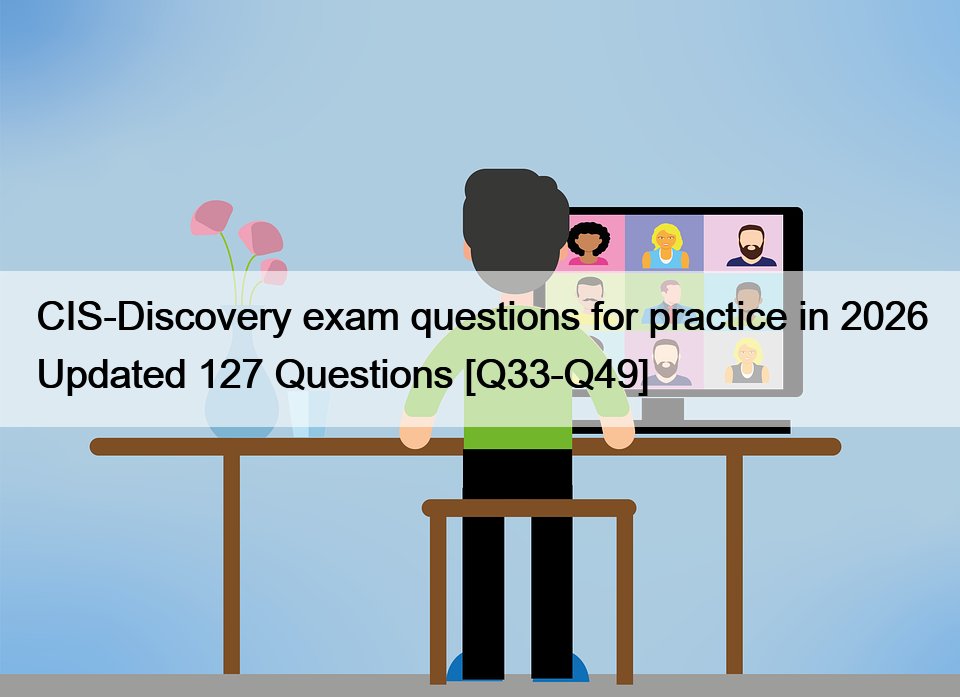 CIS-Discovery exam questions for practice in 2026 Updated 127 Questions [Q33-Q49]