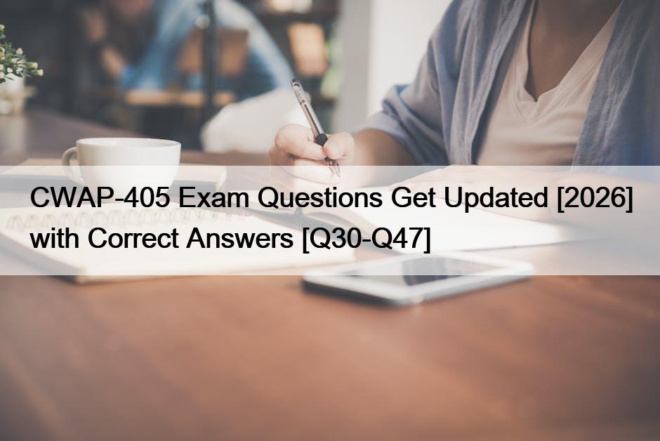 CWAP-405 Exam Questions Get Updated [2026] with Correct Answers [Q30-Q47]