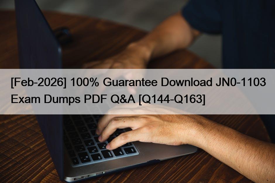 [Feb-2026] 100% Guarantee Download JN0-1103 Exam Dumps PDF Q&A [Q144-Q163]