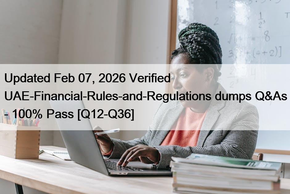 Updated Feb 07, 2026 Verified UAE-Financial-Rules-and-Regulations dumps Q&As – 100% Pass [Q12-Q36]
