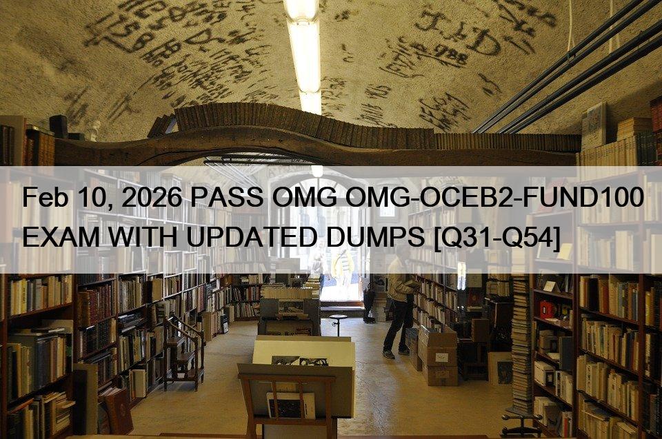 Feb 10, 2026 PASS OMG OMG-OCEB2-FUND100 EXAM WITH UPDATED DUMPS [Q31-Q54]