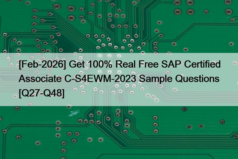 [Feb-2026] Get 100% Real Free SAP Certified Associate C-S4EWM-2023 Sample Questions [Q27-Q48]
