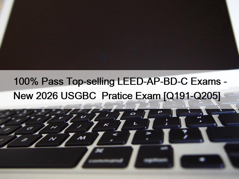100% Pass Top-selling LEED-AP-BD-C Exams – New 2026 USGBC  Pratice Exam [Q191-Q205]