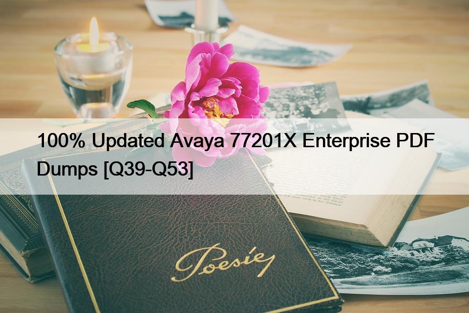 100% Updated Avaya 77201X Enterprise PDF Dumps [Q39-Q53]