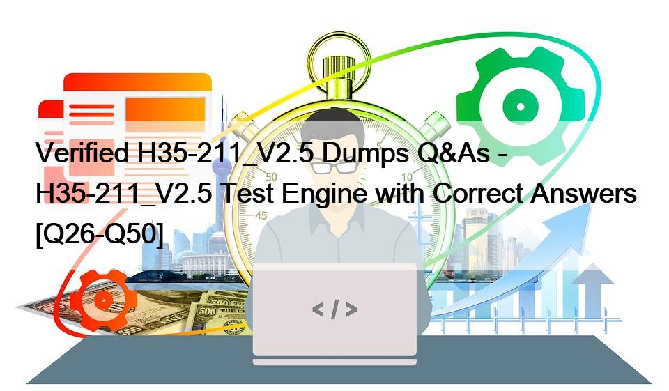 Verified H35-211_V2.5 Dumps Q&As – H35-211_V2.5 Test Engine with Correct Answers [Q26-Q50]