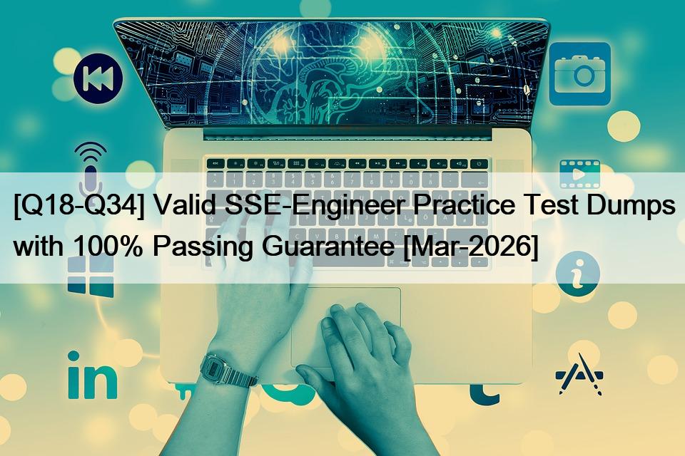 [Q18-Q34] Valid SSE-Engineer Practice Test Dumps with 100% Passing Guarantee [Mar-2026]
