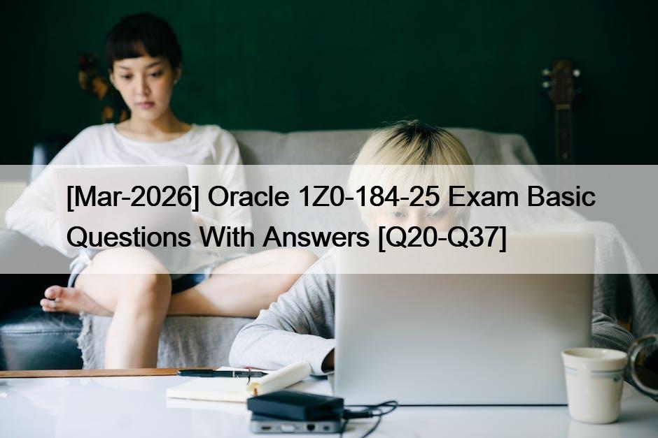 [Mar-2026] Oracle 1Z0-184-25 Exam Basic Questions With Answers [Q20-Q37]