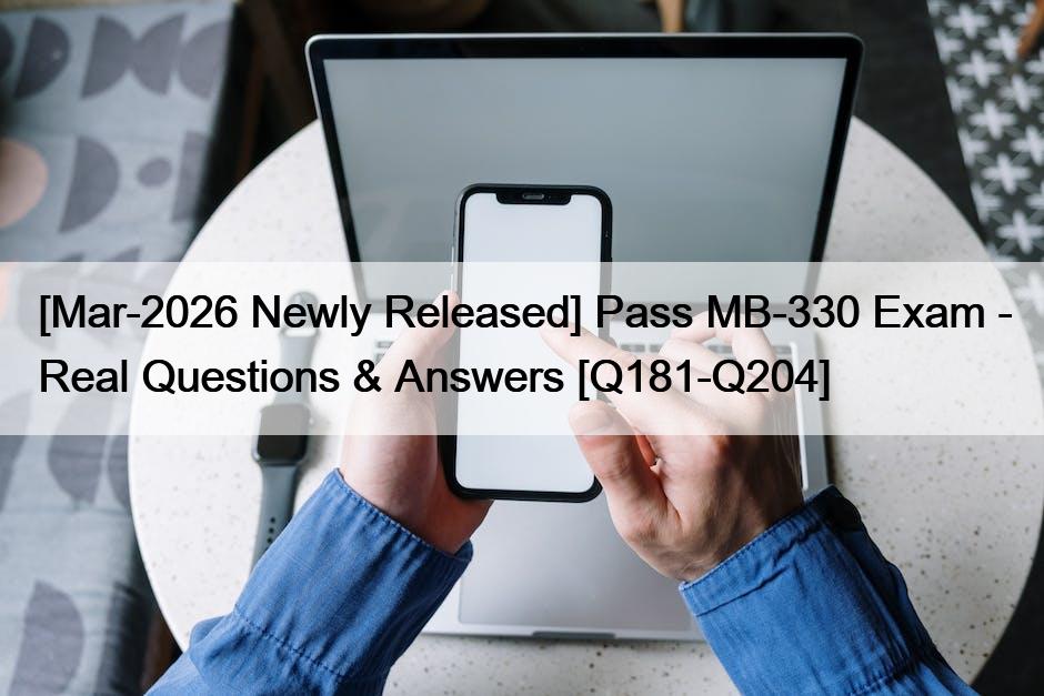 [Mar-2026 Newly Released] Pass MB-330 Exam – Real Questions & Answers [Q181-Q204]