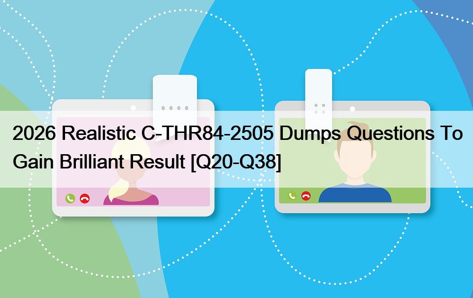 2026 Realistic C-THR84-2505 Dumps Questions To Gain Brilliant Result [Q20-Q38]