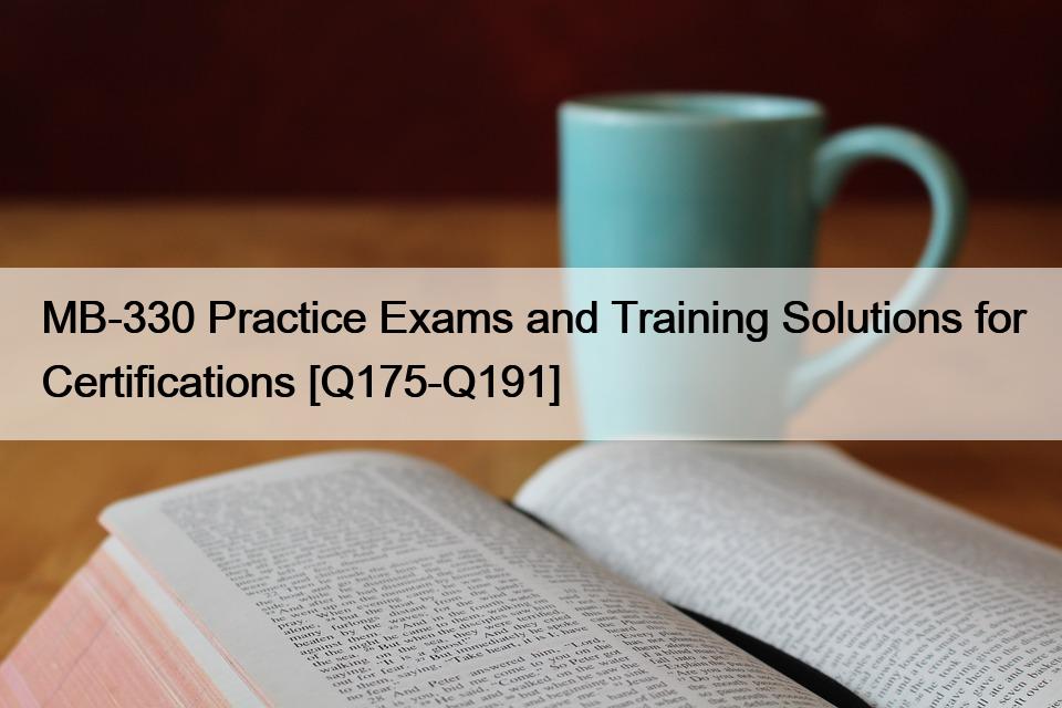 MB-330 Practice Exams and Training Solutions for Certifications [Q175-Q191]