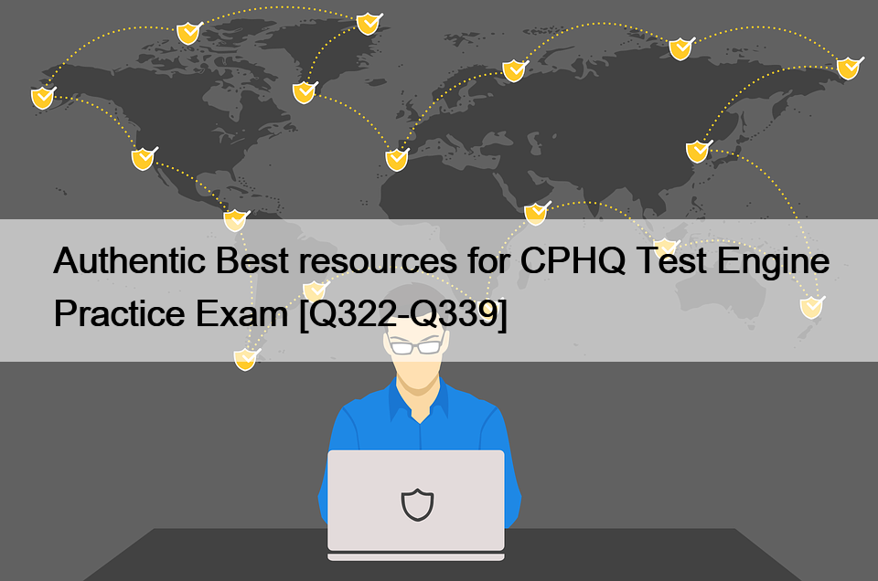 Authentic Best resources for CPHQ Test Engine Practice Exam [Q322-Q339]