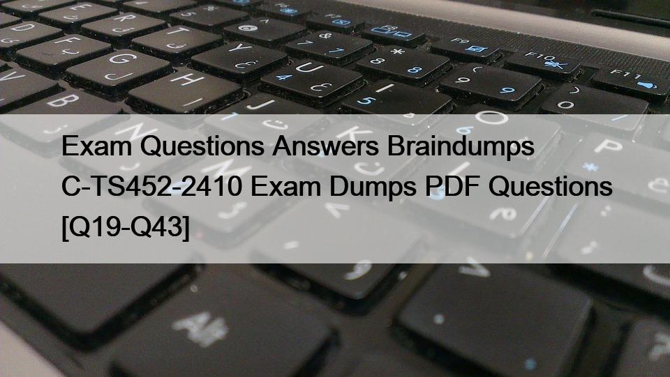Exam Questions Answers Braindumps C-TS452-2410 Exam Dumps PDF Questions [Q19-Q43]