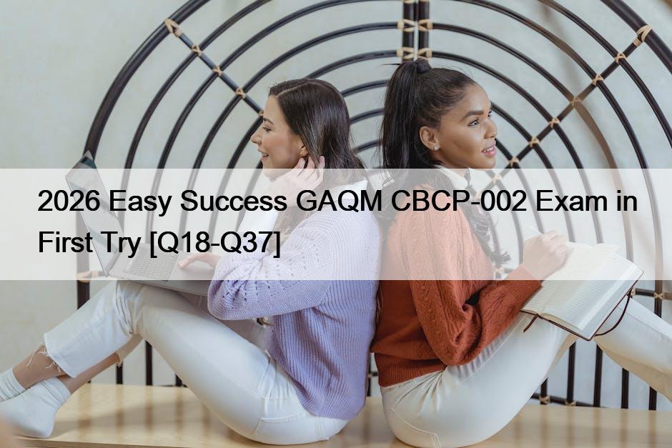 2026 Easy Success GAQM CBCP-002 Exam in First Try [Q18-Q37]
