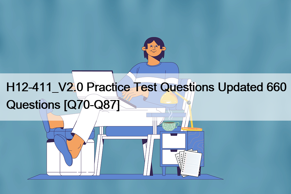 H12-411_V2.0 Practice Test Questions Updated 660 Questions [Q70-Q87]