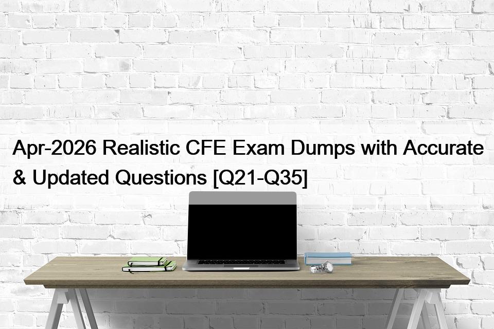 Apr-2026 Realistic CFE Exam Dumps with Accurate & Updated Questions [Q21-Q35]