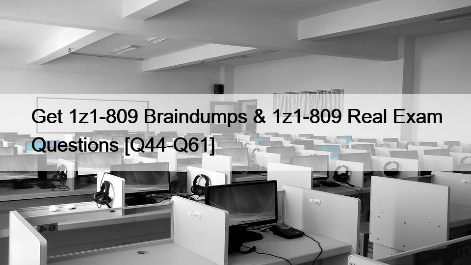 Get 1z1-809 Braindumps & 1z1-809 Real Exam Questions [Q44-Q61]