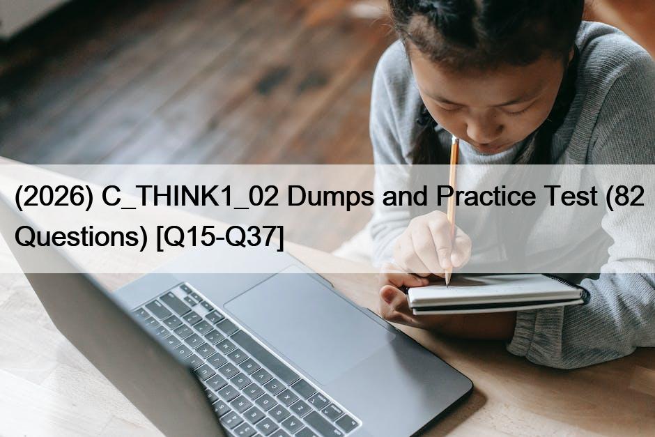 (2026) C_THINK1_02 Dumps and Practice Test (82 Questions) [Q15-Q37]