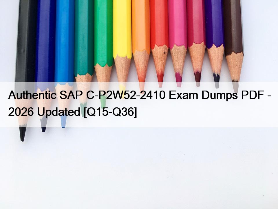 Authentic SAP C-P2W52-2410 Exam Dumps PDF – 2026 Updated [Q15-Q36]