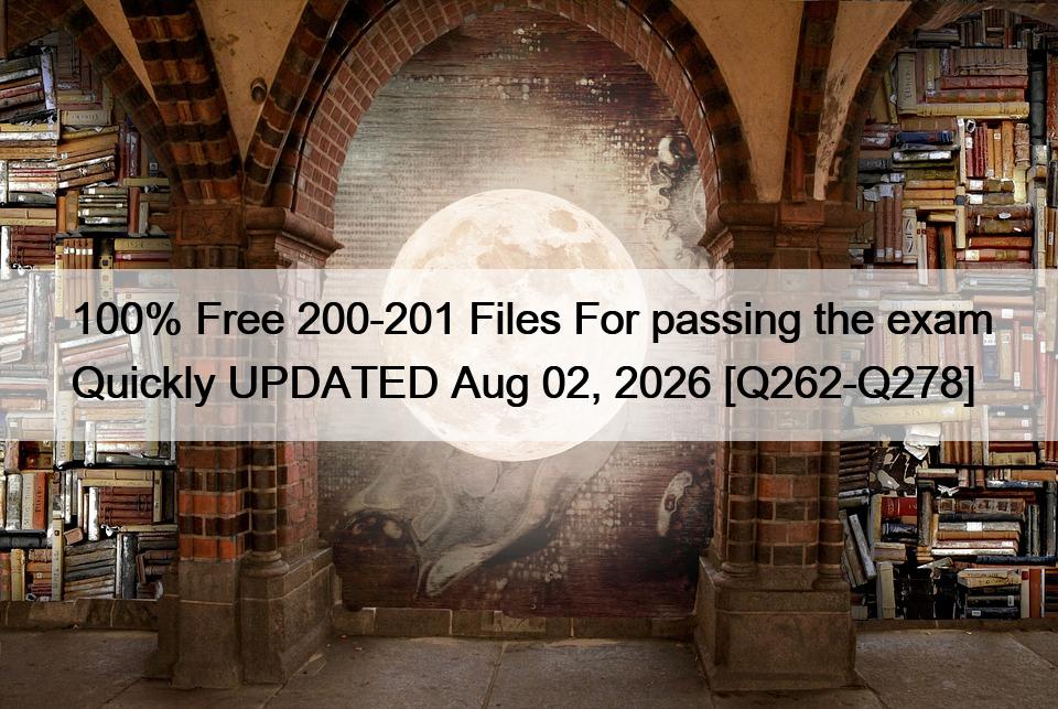100% Free 200-201 Files For passing the exam Quickly UPDATED Aug 02, 2026 [Q262-Q278]