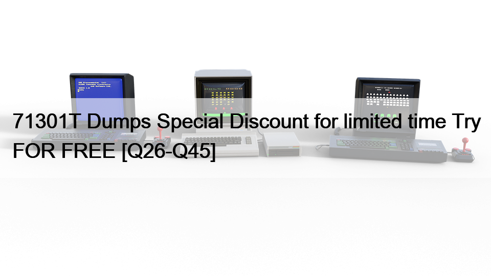 71301T Dumps Special Discount for limited time Try FOR FREE [Q26-Q45]