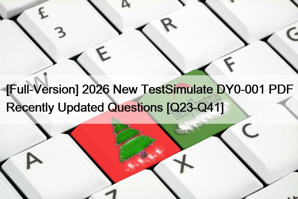 [Full-Version] 2026 New TestSimulate DY0-001 PDF Recently Updated Questions [Q23-Q41]