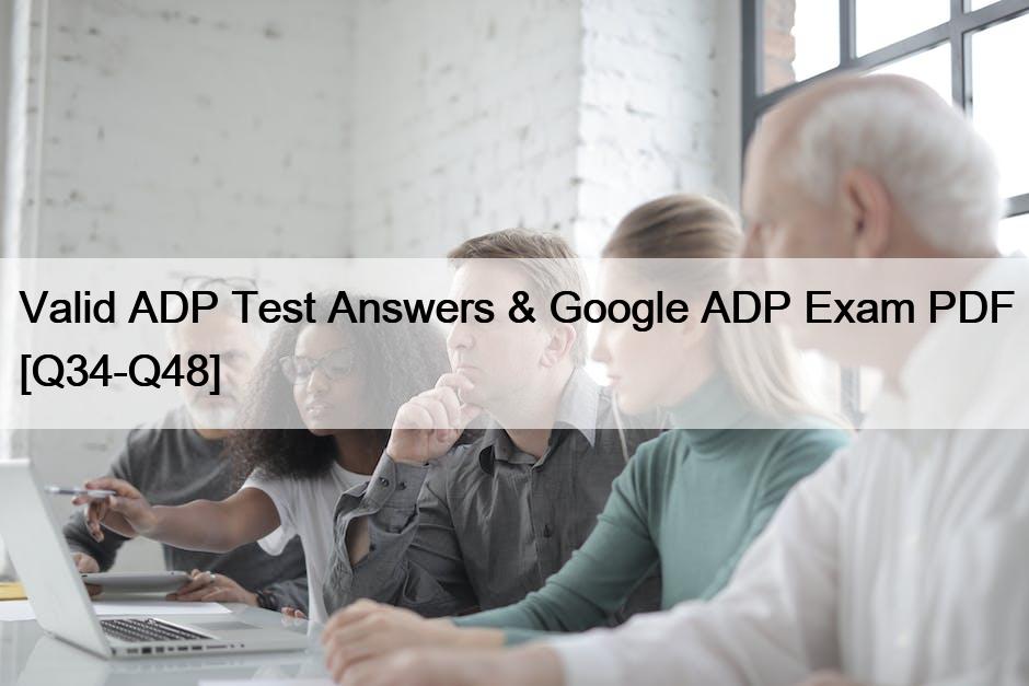 Valid ADP Test Answers & Google ADP Exam PDF [Q34-Q48]